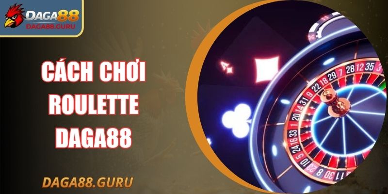 Cách Chơi Roulette Daga88 Chuẩn Xác Dành Cho Người Mới