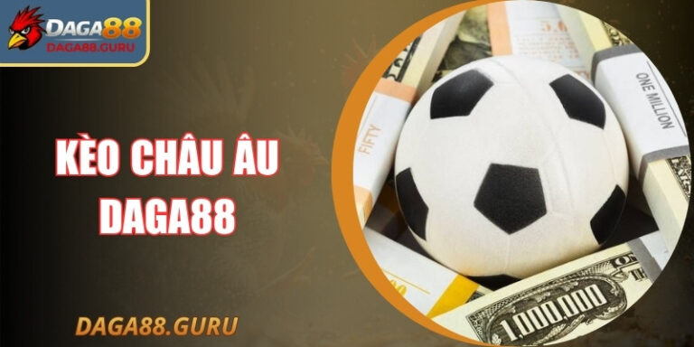 Kèo Châu Âu Daga88– Hiểu Biết và Bí Quyết Thành Công